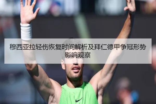 穆西亚拉轻伤恢复时间解析及拜仁德甲争冠形势影响观察