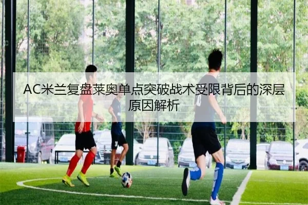 AC米兰复盘莱奥单点突破战术受限背后的深层原因解析