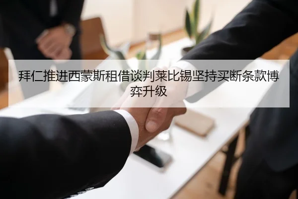 拜仁推进西蒙斯租借谈判莱比锡坚持买断条款博弈升级